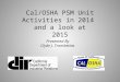 Cal/OSHA PSM Unit Activities in 2014 and a look at 2015 Presented By Clyde J. Trombettas