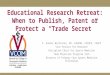 Educational Research Retreat: When to Publish, Patent or Protect a “Trade Secret” P. Gunnar Brolinson, DO, FAOASM, FACOFP, FAAFP Vice Provost for Research