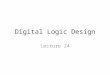 Digital Logic Design Lecture 24. Announcements Homework 8 due today Exam 3 on Tuesday, 11/25. – Topics for exam are up on the course webpage