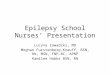 Epilepsy School Nursesâ€™ Presentation Lucyna Zawadzki, MD Meghan Furstenberg-Knauff, BSN, RN, MSN, FNP-BC, APNP Kamilee Hobbs BSN, RN