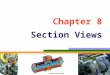 Chapter 8 Section Views. TOPICS Introduction Terminology & common practices Kind of sections Dimensioning