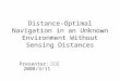 Distance-Optimal Navigation in an Unknown Environment Without Sensing Distances Presenter: 林易增 2008/3/11