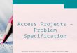 Advanced Database Projects In Access © Hodder Education 2008 Access Projects – Problem Specification