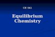 Equilibrium Chemistry CE 541. Important to: Important to: Determine the relationship between constituents in water Determine the relationship between