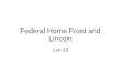 Federal Home Front and Lincoln Lsn 22. Lincoln Self-made man who taught himself law Elected to the Illinois House of Representatives in 1834 and served