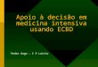 Apoio à decisão em medicina intensiva usando ECBD Pedro Gago – I P Leiria