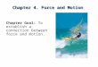 Chapter 4. Force and Motion Chapter Goal: To establish a connection between force and motion