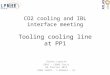 CO2 cooling and IBL interface meeting Tooling cooling line at PP1 Didier Laporte CNRS – LPNHE Paris 06 février 2014 EDMS IN2P3 : I-036854 – V2