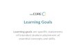 Learning Goals Learning goals are specific statements of intended student attainment of essential concepts and skills