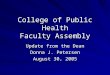 College of Public Health Faculty Assembly Update from the Dean Donna J. Petersen August 30, 2005