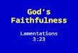 God’s Faithfulness Lamentations 3:23. Introduction