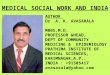 MEDICAL SOCIAL WORK AND INDIA AUTHOR Dr.A. K. AVASARALA MBBS,M.D. PROFESSOR &HEAD, DEPT OF COMMUNITY MEDICINE & EPIDEMIOLOGY PRATHIMA INSTITUTE OF MEDICAL
