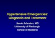 Hypertensive Emergencies: Diagnosis and Treatment Jamie Johnston, MD University of Pittsburgh School of Medicine