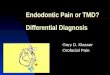 Endodontic Pain or TMD? Differential Diagnosis Gary D. Klasser Orofacial Pain