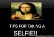 TIPS FOR TAKING A SELFIE!! 