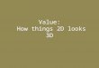 Value: How things 2D looks 3D. Value- How light falls on an Object ranging from dark to light Shade- adding a darker value to a colour. Tone- Adding a