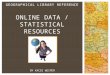 GEOGRAPHICAL LIBRARY REFERENCE ONLINE DATA / STATISTICAL RESOURCES BY KACIE WEIPER
