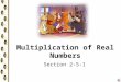 Multiplication of Real Numbers Section 2-5-1 Multiplication When you first learned multiplication, your book had pictures of equal number of objects