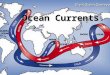 Ocean Currents. Huge Rivers in the Ocean Ocean currents are huge rivers flowing within the ocean. Each current has its own temperature and its own saltiness