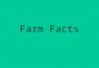 Farm Facts. Farming is still a Family affair Today, 99% of U.S. farms are owned by individuals, family partnerships or corporations with fewer than ten