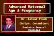 Advanced Maternal Age & Pregnancy Dr.Ashraf Fouda Ob/Gyn. Consultant Damietta General Hospital