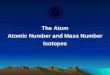 1 The Atom Atomic Number and Mass Number Isotopes