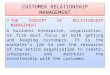 CUSTOMER RELATIONSHIP MANAGEMENT  THE CONCEPT OF RELATIONSHIP MANAGEMENT A business enterprise, organization, or firm must focus on both getting and keeping