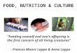 FOOD, NUTRITION & CULTURE “Feeding oneself and one’s offspring is the first concern of all living creatures” - Frances Moore Lappe & Anna Lappe