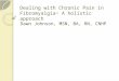 Dealing with Chronic Pain in Fibromyalgia~ A holistic approach Dawn Johnson, MSN, BA, RN, CNHP