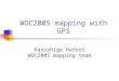 WOC2005 mapping with GPS Kazushige Hatori WOC2005 mapping team