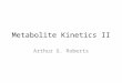 Metabolite Kinetics II Arthur G. Roberts. Question Is there a drug that you need to reduce the dosage after subsequent dosing? – Answer: Yes, if the drug