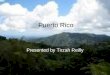 Puerto Rico Presented by Tirzah Reilly. History Independence Puerto Rico has always tried to gain independence for the island. The Spanish were the first