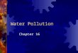 Water Pollution Chapter 16. Some terms  Geochemical Cycles:  Movement of matter from one reservoir to another  Carbon Cycle, Rock Cycle, Calcium Cycle