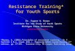 Resistance Training* for Youth Sports Dr. Eugene W. Brown Institute for the Study of Youth Sports Michigan State University (ewbrown@msu.edu) *Moreno,