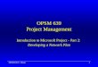 OPSM 639, C. Akkan1 OPSM 639 Project Management Introduction to Microsoft Project - Part 2: Developing a Network Plan
