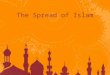 The Spread of Islam. The Islamic Religion Spreads Islam united Arab tribes through language (Arabic) and religion Arab tribes set out on jihad against