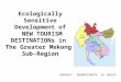 Ecologically Sensitive Development of N EW T OURISM D ESTINATION s in The Greater Mekong Sub-Region DARARAT KHAMCHIANGTA ID 109533 1