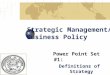 Strategic Management/ Business Policy Power Point Set #1: Definitions of Strategy