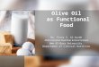 Olive Oil as Functional Food Dr. Firas S. Al-Azzeh PhD in Human Nutrition & Food Science Umm Al-Qura University Department of Clinical Nutrition