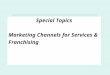 Special Topics Marketing Channels for Services & Franchising