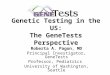 Genetic Testing in the US: The GeneTests Perspective Roberta A. Pagon, MD Principal Investigator, GeneTests Professor, Pediatrics University of Washington,