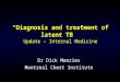 “Diagnosis and treatment of latent TB ” Update – Internal Medicine Dr Dick Menzies Montreal Chest Institute