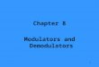 1 Chapter 8 Modulators and Demodulators. 2 Modulation is the modification of a high-frequency carrier signal to include the information present in a relatively