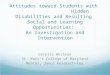 Attitudes toward Students with Hidden Disabilities and Resulting Social and Learning Opportunities: An Investigation and Intervention Cecelia Whitman St