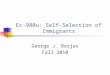Ec-980u: Self-Selection of Immigrants George J. Borjas Fall 2010