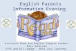 English Parents Information Evening Assistant Head and English Subject Leader– Miss Anna Lee EYFS and KS1 Leader – Miss Lucy Courtney-Diggins