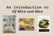 An Introduction to Of Mice and Men. A Look at the Author John Steinbeck was born in 1902 in Salinas, California. During his childhood, he learned to appreciate