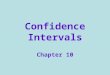 Confidence Intervals Chapter 10. Rate your confidence 0 - 100 Name my age within 10 years? within 5 years? within 1 year? Shooting a basketball at a wading