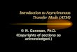 Introduction to Asynchronous Transfer Mode (ATM) © N. Ganesan, Ph.D. (Copyrights of sections as acknowledged.)