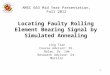 Locating Faulty Rolling Element Bearing Signal by Simulated Annealing Jing Tian Course Advisor: Dr. Balan, Dr. Ide Research Advisor: Dr. Morillo AMSC 663